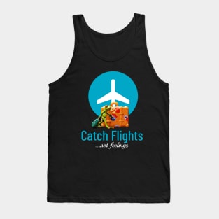 Catch flights, not feelings Tank Top